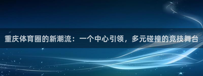 vsport体育官方正版app集团官网首页网址：重庆