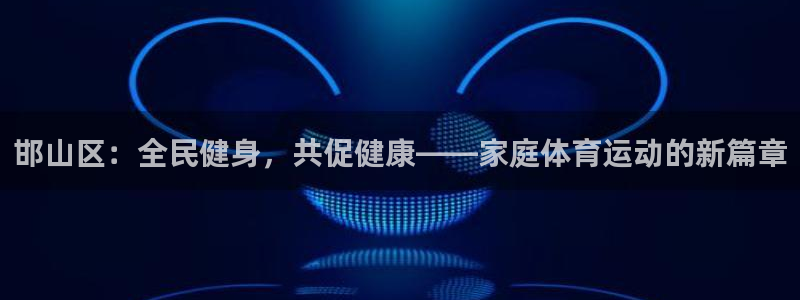 海南vsport体育官网下载发展怎么样：邯山区：全民